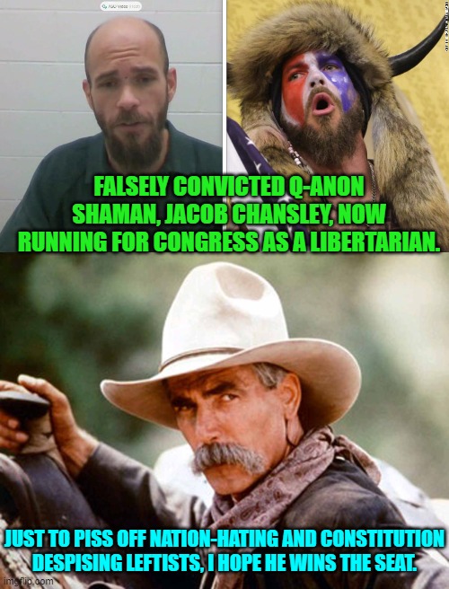 Yeah . . . I do hope he wins. | FALSELY CONVICTED Q-ANON SHAMAN, JACOB CHANSLEY, NOW RUNNING FOR CONGRESS AS A LIBERTARIAN. JUST TO PISS OFF NATION-HATING AND CONSTITUTION DESPISING LEFTISTS, I HOPE HE WINS THE SEAT. | image tagged in yep | made w/ Imgflip meme maker