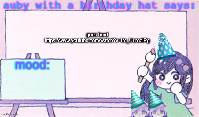 auby with a bday hat | goes hard https://www.youtube.com/watch?v=Im_UurediRg | image tagged in auby with a bday hat | made w/ Imgflip meme maker