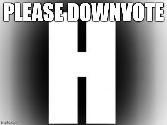 hehe | PLEASE DOWNVOTE | image tagged in not upvote begging,downvote,smort | made w/ Imgflip meme maker