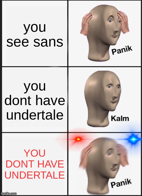 Panik Kalm Panik | you see sans; you dont have undertale; YOU DONT HAVE UNDERTALE | image tagged in memes,panik kalm panik | made w/ Imgflip meme maker