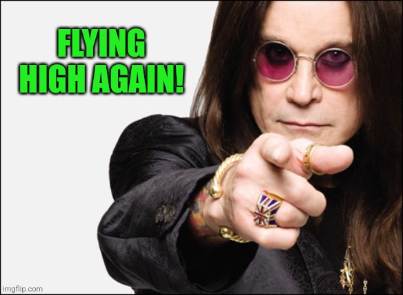 Ozzy pointing | FLYING HIGH AGAIN! | image tagged in ozzy pointing | made w/ Imgflip meme maker