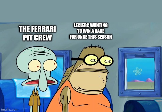 LECLERC WANTING TO WIN A RACE FOR ONCE THIS SEASON; THE FERRARI PIT CREW | image tagged in formula 1,ferrari,charles,racing,open-wheel racing | made w/ Imgflip meme maker