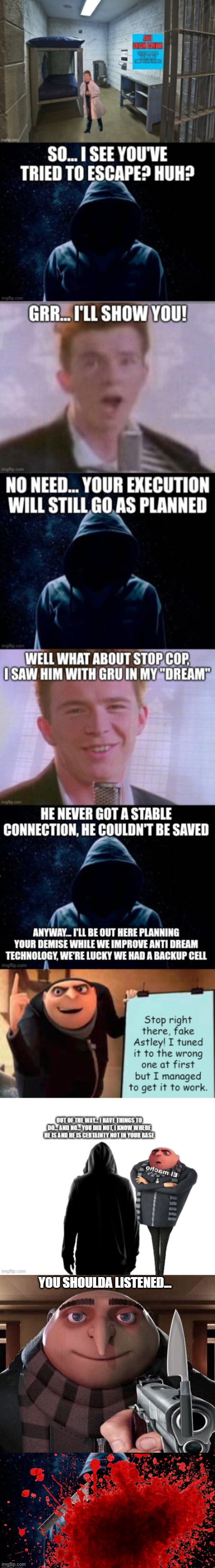 Rick Astley's execution has been postponed indefinitely and freed. | YOU SHOULDA LISTENED... | image tagged in gru gun | made w/ Imgflip meme maker