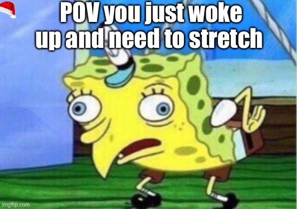 *crack* | POV you just woke up and need to stretch | image tagged in memes,mocking spongebob | made w/ Imgflip meme maker