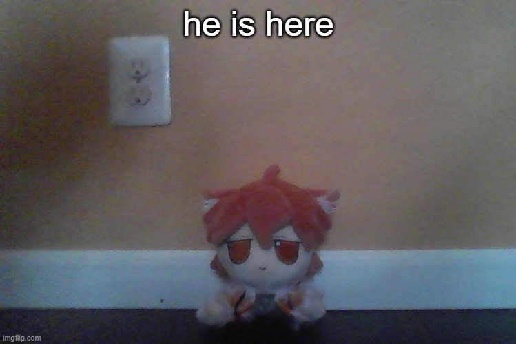 i made this a temp if you want to use | he is here | image tagged in low quality gd colon plushie | made w/ Imgflip meme maker