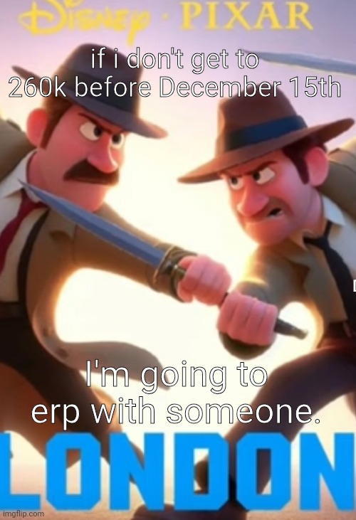 ai is wild for this | if i don't get to 260k before December 15th; I'm going to erp with someone. | image tagged in ai is wild for this | made w/ Imgflip meme maker
