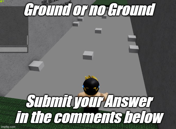 Take your time to answer this riddle | Ground or no Ground; Submit your Answer in the comments below | image tagged in riddle,puzzle,roblox | made w/ Imgflip meme maker