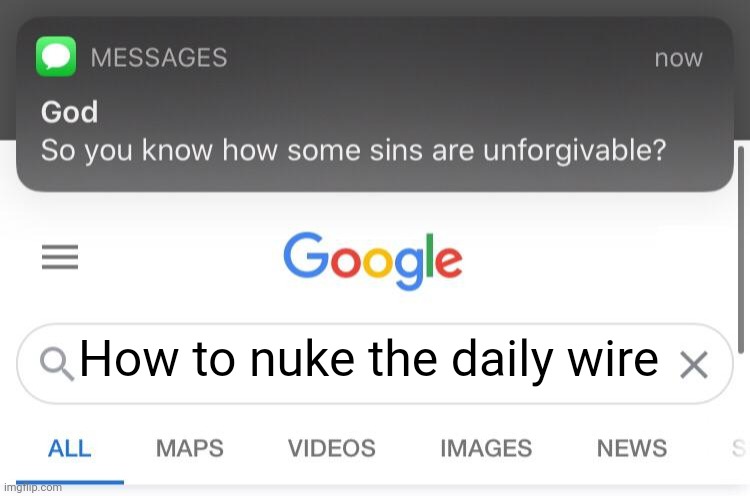 So you know how some sins are unforgivable? | How to nuke the daily wire | image tagged in so you know how some sins are unforgivable | made w/ Imgflip meme maker