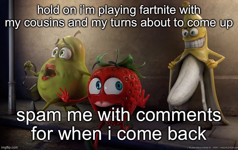 flashing banana | hold on i’m playing fartnite with my cousins and my turns about to come up; spam me with comments for when i come back | image tagged in flashing banana | made w/ Imgflip meme maker