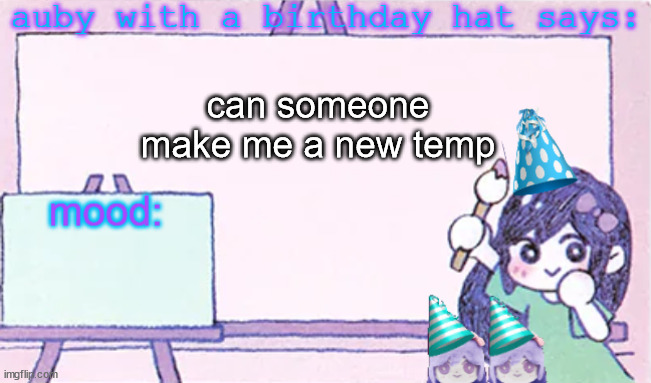 auby with a bday hat | can someone make me a new temp | image tagged in auby with a bday hat | made w/ Imgflip meme maker