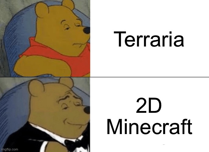 Tuxedo Winnie The Pooh Meme | Terraria; 2D Minecraft | image tagged in memes,tuxedo winnie the pooh | made w/ Imgflip meme maker