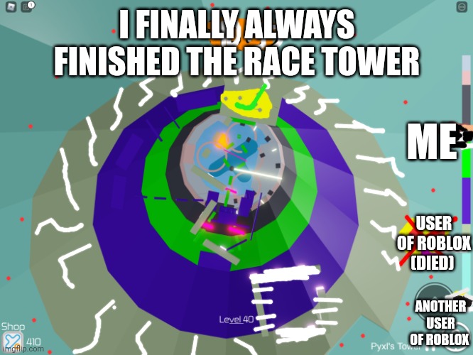 Revenge at players of roblox in race tower | I FINALLY ALWAYS FINISHED THE RACE TOWER; ME; USER OF ROBLOX (DIED); ANOTHER USER OF ROBLOX | image tagged in it s rage time roblox tower of hell,torta alla crema pasticcera tom e jerry,vendetta,gattino,topo,trump tower | made w/ Imgflip meme maker