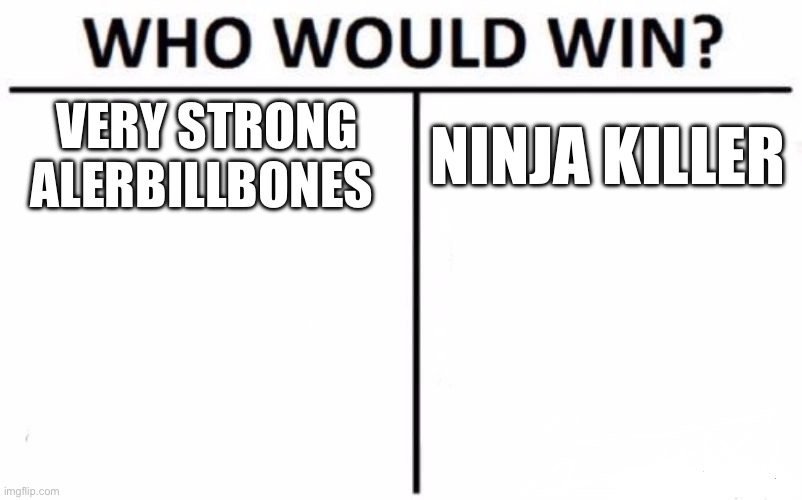 Who Would Win? | VERY STRONG ALERBILLBONES; NINJA KILLER | image tagged in memes,who would win | made w/ Imgflip meme maker