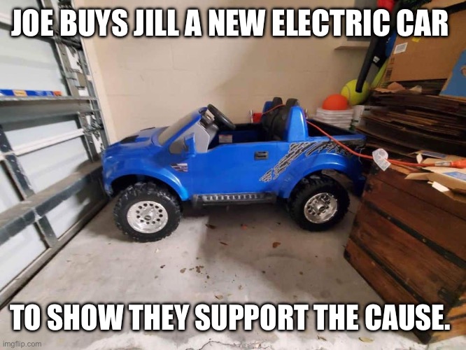 Electric Car | JOE BUYS JILL A NEW ELECTRIC CAR; TO SHOW THEY SUPPORT THE CAUSE. | image tagged in electric car | made w/ Imgflip meme maker