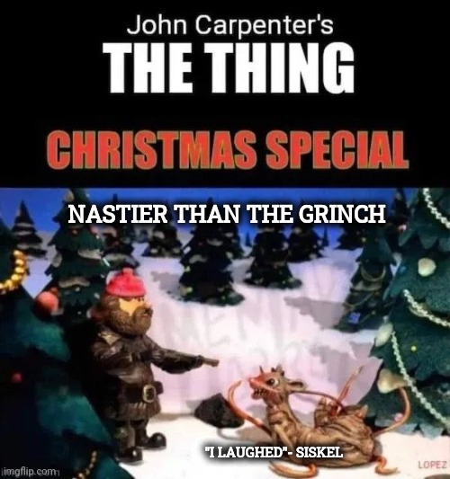 Coming to a TV near you | NASTIER THAN THE GRINCH; "I LAUGHED"- SISKEL | image tagged in holiday horror,the grinch,my singing monsters,scariest things on earth,santa approved,outer space | made w/ Imgflip meme maker