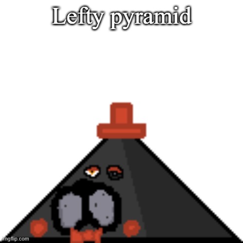 Lefty pyramid | Lefty pyramid | image tagged in lefty pyramid | made w/ Imgflip meme maker