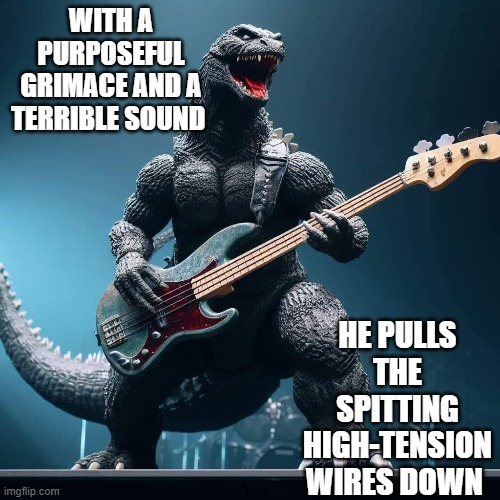Godzilla | WITH A PURPOSEFUL GRIMACE AND A TERRIBLE SOUND; HE PULLS THE SPITTING HIGH-TENSION WIRES DOWN | image tagged in there goes tokyo | made w/ Imgflip meme maker