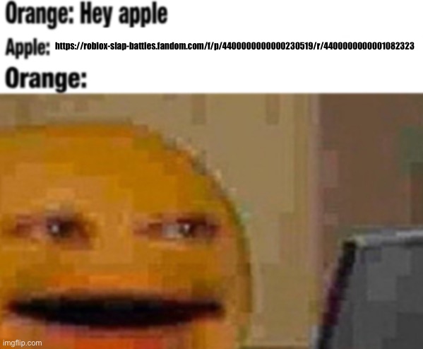 Hey apple | https://roblox-slap-battles.fandom.com/f/p/4400000000000230519/r/4400000000001082323 | image tagged in hey apple | made w/ Imgflip meme maker