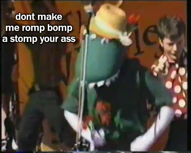 dont make me romp bomp a stomp your ass Blank Meme Template