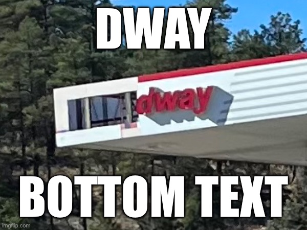 dway | DWAY; BOTTOM TEXT | image tagged in gas station,funny signs | made w/ Imgflip meme maker