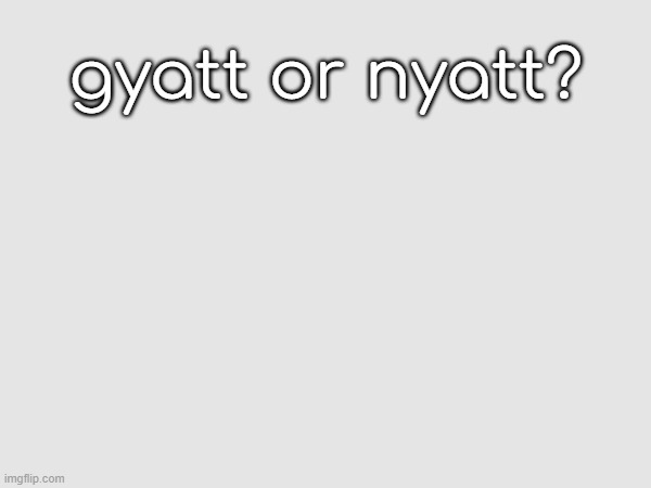 gyatt or nyatt Blank Meme Template