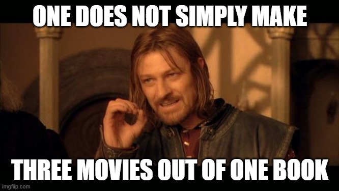 Sean Bean Lord Of The Rings | ONE DOES NOT SIMPLY MAKE; THREE MOVIES OUT OF ONE BOOK | image tagged in sean bean lord of the rings | made w/ Imgflip meme maker