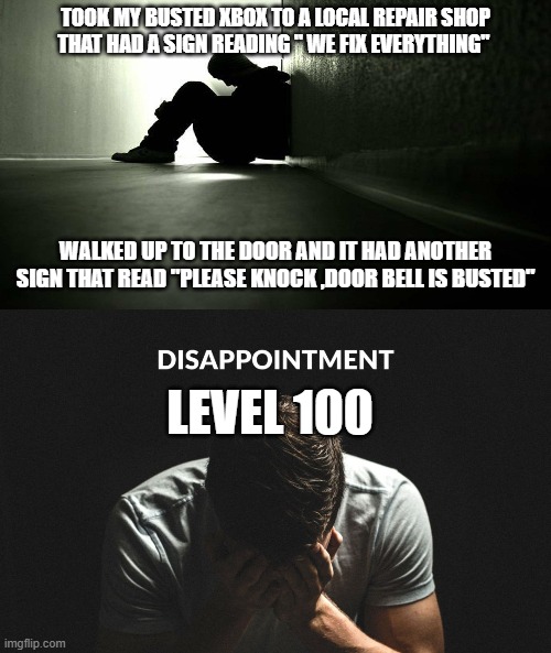 legend says the door bell still aint fixed | TOOK MY BUSTED XBOX TO A LOCAL REPAIR SHOP THAT HAD A SIGN READING " WE FIX EVERYTHING"; WALKED UP TO THE DOOR AND IT HAD ANOTHER SIGN THAT READ "PLEASE KNOCK ,DOOR BELL IS BUSTED"; LEVEL 100 | image tagged in funny memes,xbox,funny cats,videogames,repair,this is my life | made w/ Imgflip meme maker