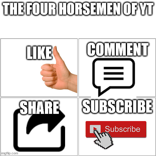 "mAKe sUrE tO LikE cOmMENt aNd sUbscribe!!!!!" | THE FOUR HORSEMEN OF YT; COMMENT; LIKE; SUBSCRIBE; SHARE | image tagged in the 4 horsemen of,youtube,like,comment,subscribe,share | made w/ Imgflip meme maker