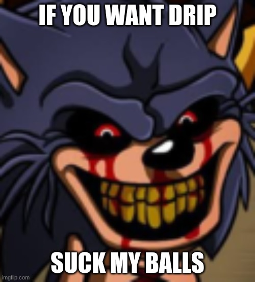 Lord x fnf | IF YOU WANT DRIP; SUCK MY BALLS | image tagged in lord x fnf | made w/ Imgflip meme maker