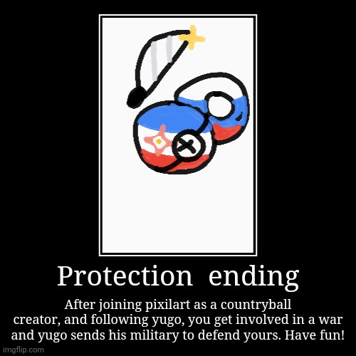Protection  ending | After joining pixilart as a countryball creator, and following yugo, you get involved in a war and yugo sends his milit | image tagged in funny,demotivationals | made w/ Imgflip demotivational maker