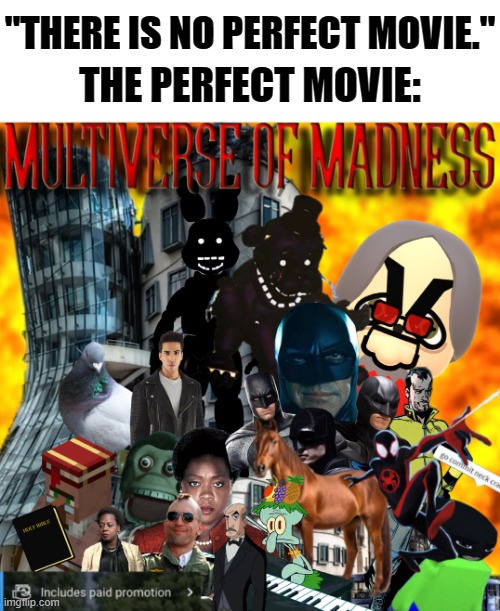 There is one now. | "THERE IS NO PERFECT MOVIE."; THE PERFECT MOVIE: | image tagged in memes,random,movies | made w/ Imgflip meme maker