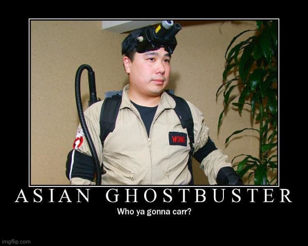 Asian ghostbuster | image tagged in asian ghostbuster | made w/ Imgflip meme maker