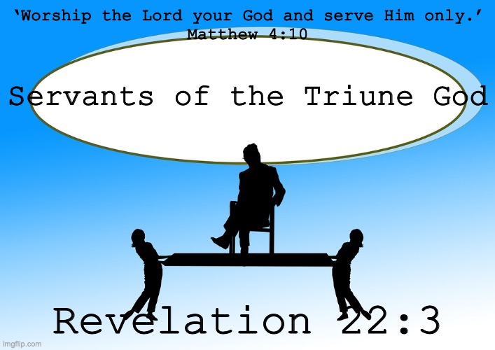 The ONE True GOD | ‘Worship the Lord your God and serve Him only.’
Matthew 4:10; Servants of the Triune God; Revelation 22:3 | image tagged in savior | made w/ Imgflip meme maker