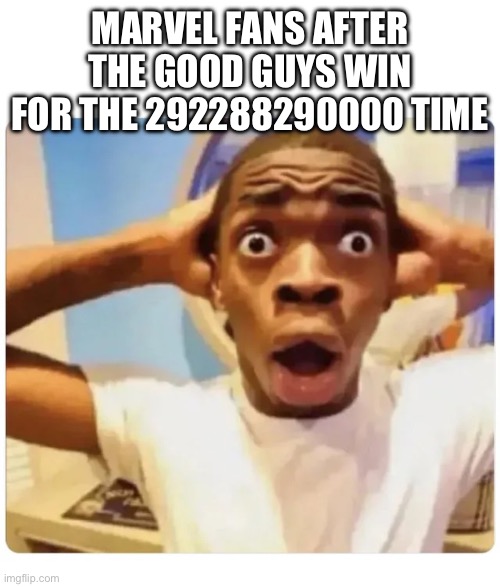 Marvel sucks | MARVEL FANS AFTER THE GOOD GUYS WIN FOR THE 292288290000 TIME | image tagged in black guy suprised | made w/ Imgflip meme maker