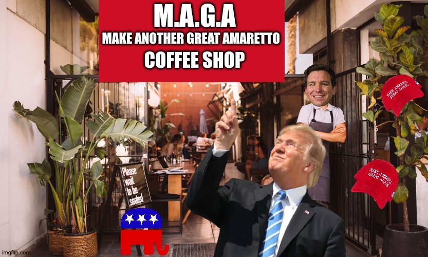 M.A.G.A; MAKE ANOTHER GREAT AMARETTO; COFFEE SHOP | image tagged in donald trump,maga,republicans,gop,coffee addict,political meme | made w/ Imgflip meme maker