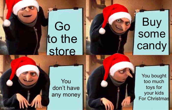 Gru's Plan | Buy some candy; Go to the store; You bought too much toys for your kids For Christmas; You don’t have any money | image tagged in memes,gru's plan | made w/ Imgflip meme maker