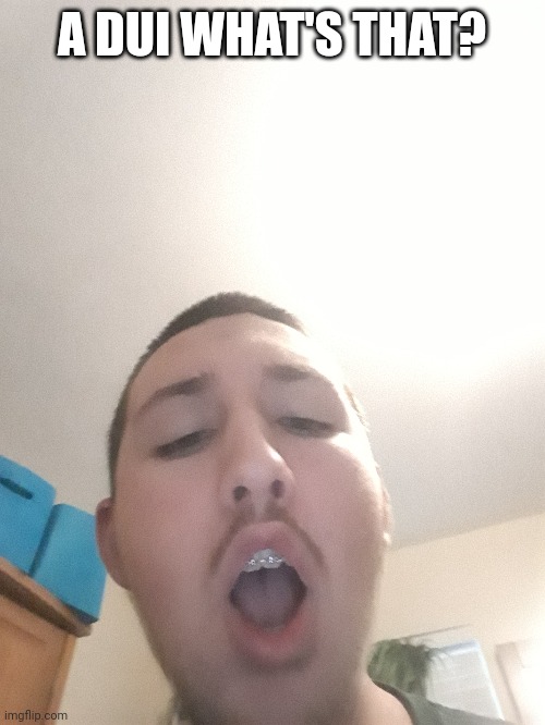 A DUI WHAT'S THAT? | made w/ Imgflip meme maker