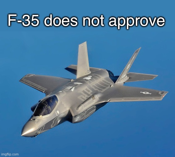 F-35 does not approve | made w/ Imgflip meme maker