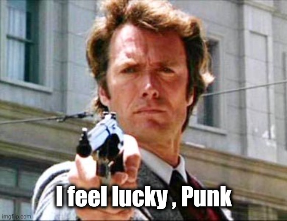 Dirty harry | I feel lucky , Punk | image tagged in dirty harry | made w/ Imgflip meme maker