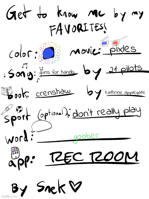 get to know me by my favorites | pixles; 21 pilots; guns for hands; crenshaw; Kathrine applegate; I don't really play; goober; rec room | image tagged in get to know me by my favorites | made w/ Imgflip meme maker