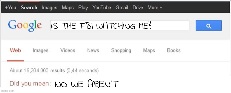 Did You Mean...? | IS THE FBI WATCHING ME? NO WE AREN'T | image tagged in did you mean | made w/ Imgflip meme maker