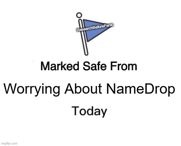 NameDrop Scare | ResearchBeforePanic; Worrying About NameDrop | image tagged in memes,marked safe from | made w/ Imgflip meme maker