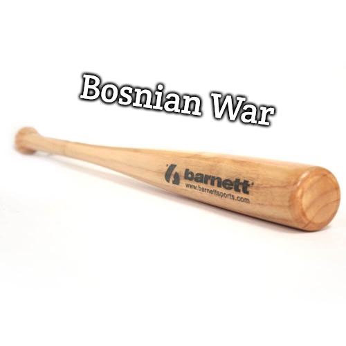 baseball bat | Bosnian War | image tagged in baseball bat,bosnian war,slavic | made w/ Imgflip meme maker