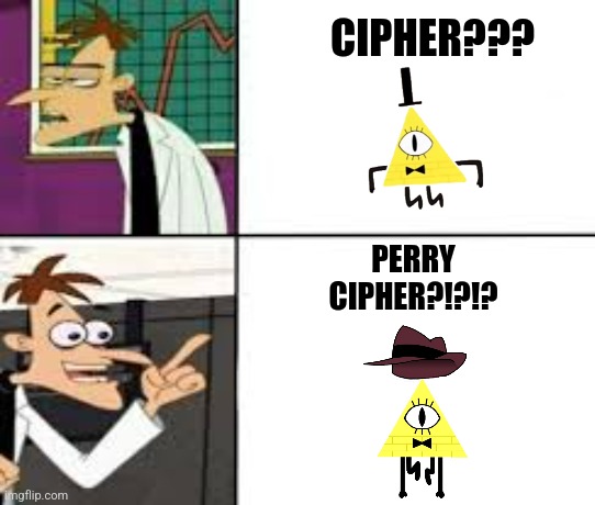 Perry Cipher | CIPHER??? PERRY CIPHER?!?!? | image tagged in dr doofenshmirtz,gravity falls,phineas and ferb | made w/ Imgflip meme maker