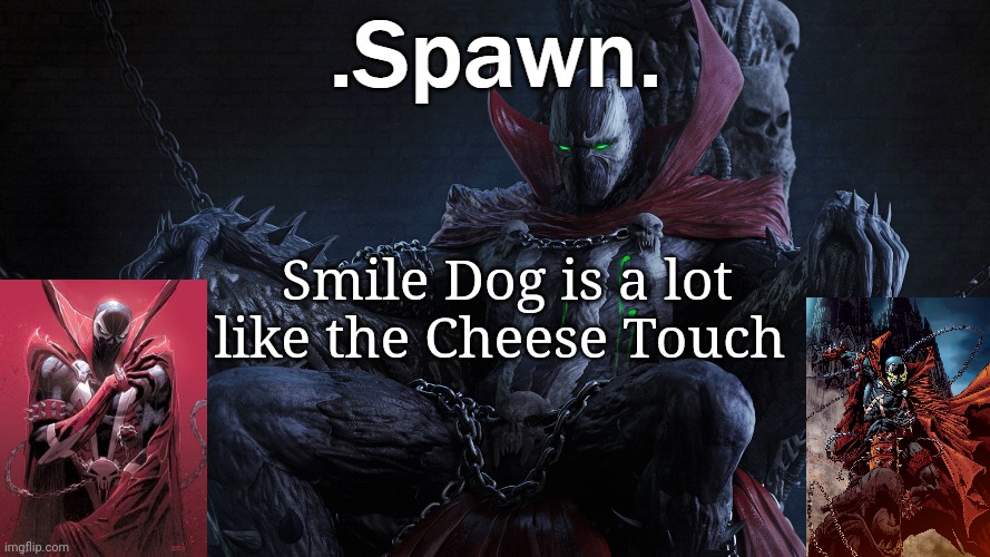 .Spawn. | Smile Dog is a lot like the Cheese Touch | image tagged in spawn | made w/ Imgflip meme maker