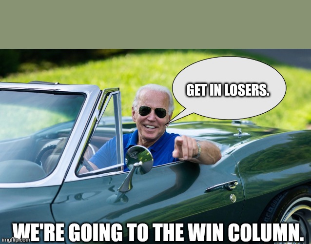 Biden | GET IN LOSERS. WE'RE GOING TO THE WIN COLUMN. | image tagged in get in loser | made w/ Imgflip meme maker