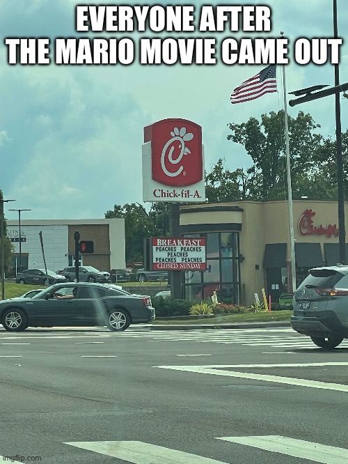 It’s a bit out of date | EVERYONE AFTER THE MARIO MOVIE CAME OUT | image tagged in memes,chick-fil-a,peaches | made w/ Imgflip meme maker