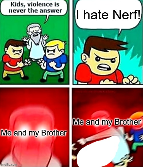 Nerf is good! | I hate Nerf! Me and my Brother; Me and my Brother | image tagged in kids violence is never the answer,nerf | made w/ Imgflip meme maker