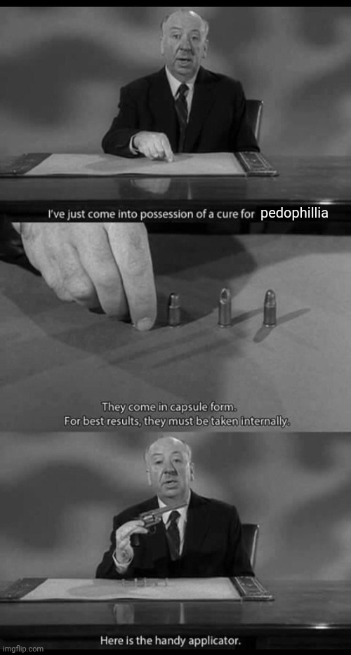 I've just developed a cure for blank | pedophillia | image tagged in i've just developed a cure for blank | made w/ Imgflip meme maker