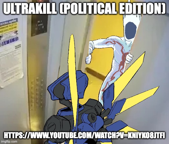 Ultrakill | ULTRAKILL (POLITICAL EDITION); HTTPS://WWW.YOUTUBE.COM/WATCH?V=KNIYKO8JTFI | image tagged in ultrakill | made w/ Imgflip meme maker